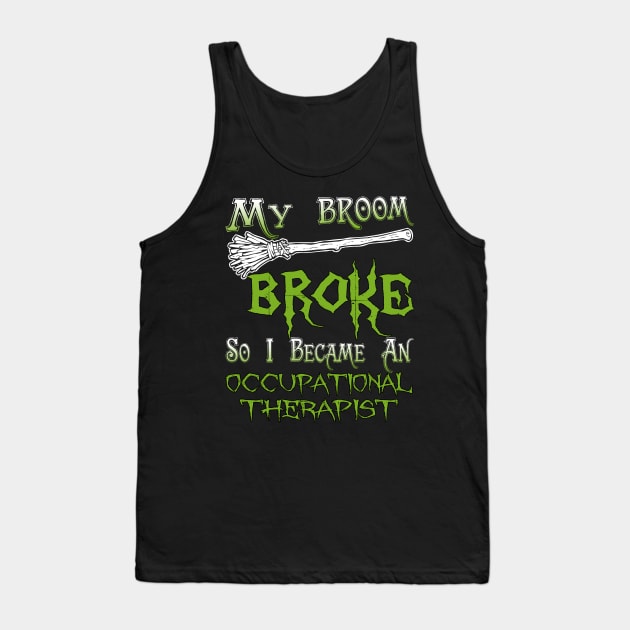 My Broom Broke So I Became An Occupational Therapist Tank Top by jeaniecheryll